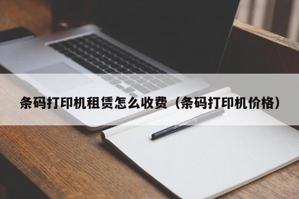 条码打印机租赁怎么收费（条码打印机价格）